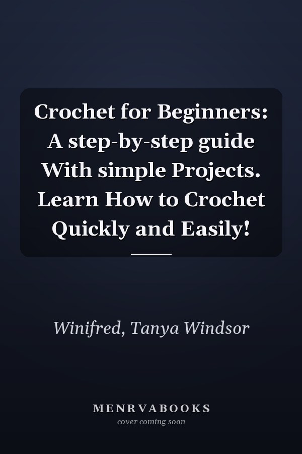 Crochet for Beginners: A step-by-step guide With simple Projects. Learn How to Crochet Quickly and Easily!