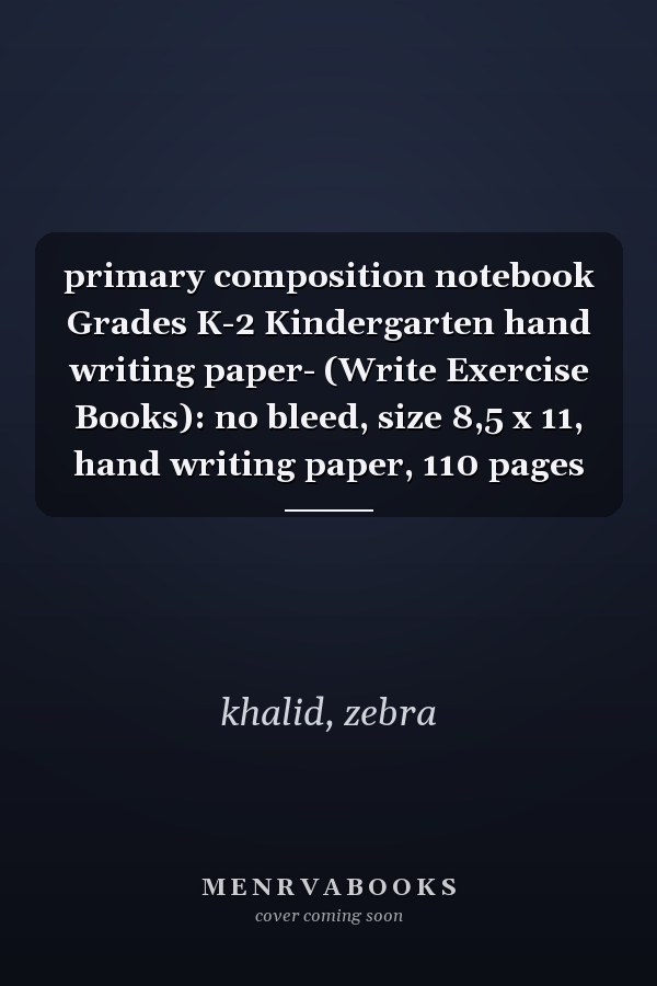 primary composition notebook Grades K-2 Kindergarten hand writing paper- (Write Exercise Books): no bleed, size 8,5 x 11, hand writing paper, 110 pages