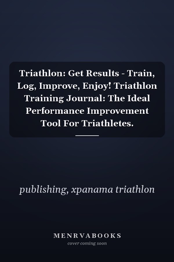 Triathlon: Get Results - Train, Log, Improve, Enjoy! Triathlon Training Journal: The Ideal Performance Improvement Tool For Triathletes.