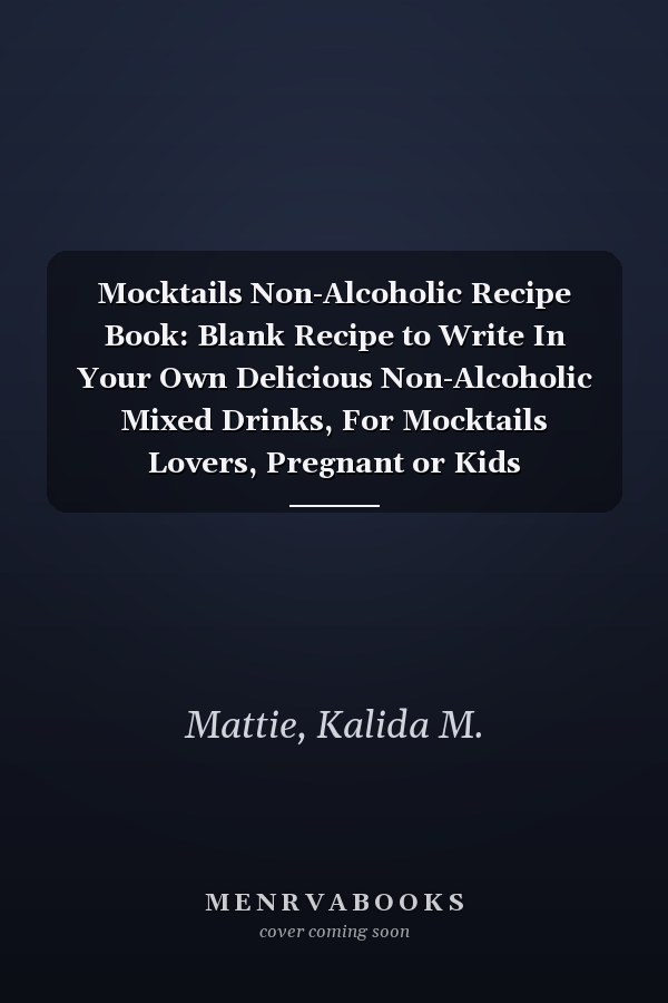 Mocktails Non-Alcoholic Recipe Book: Blank Recipe to Write In Your Own Delicious Non-Alcoholic Mixed Drinks, For Mocktails Lovers, Pregnant or Kids