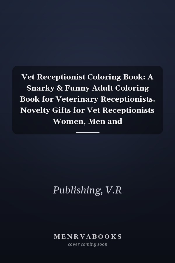 Vet Receptionist Coloring Book: A Snarky & Funny Adult Coloring Book for Veterinary Receptionists. Novelty Gifts for Vet Receptionists Women, Men and Retirement/Appreciation.