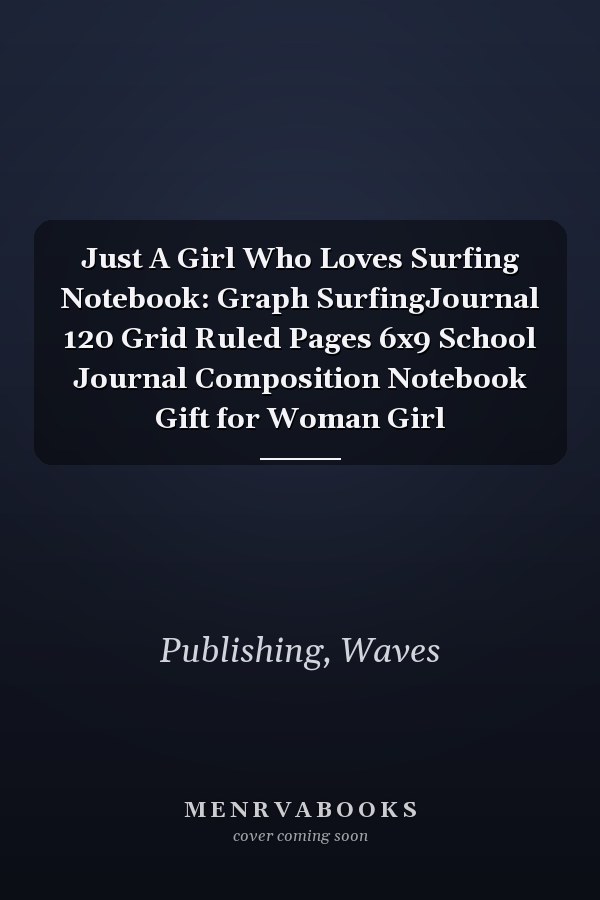 Just A Girl Who Loves Surfing Notebook: Graph SurfingJournal 120 Grid Ruled Pages 6x9 School Journal Composition Notebook Gift for Woman Girl