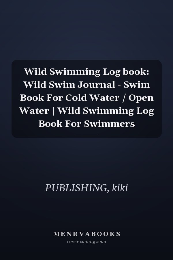 Wild Swimming Log book: Wild Swim Journal - Swim Book For Cold Water / Open Water | Wild Swimming Log Book For Swimmers