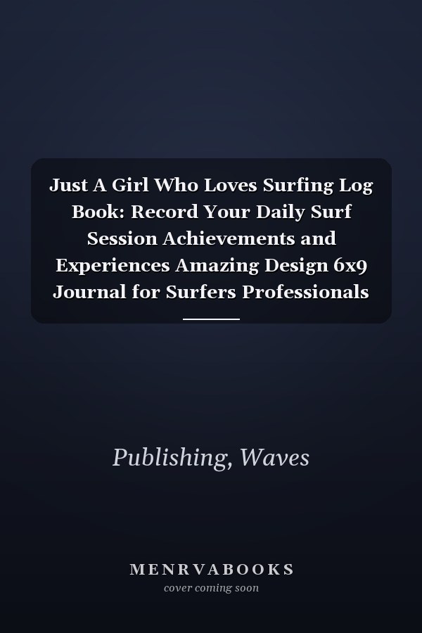Just A Girl Who Loves Surfing Log Book: Record Your Daily Surf Session Achievements and Experiences Amazing Design 6x9 Journal for Surfers Professionals and Beginners Gift for Surfers