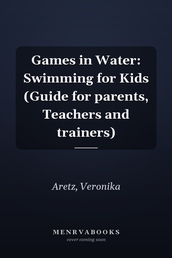 Games in Water: Swimming for Kids (Guide for parents, Teachers and trainers)