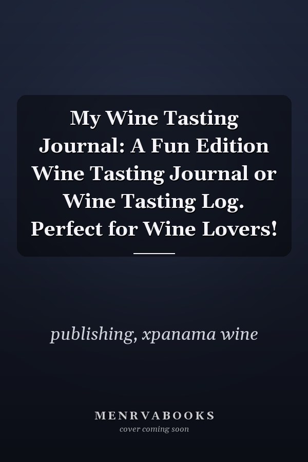 My Wine Tasting Journal: A Fun Edition Wine Tasting Journal or Wine Tasting Log. Perfect for Wine Lovers!