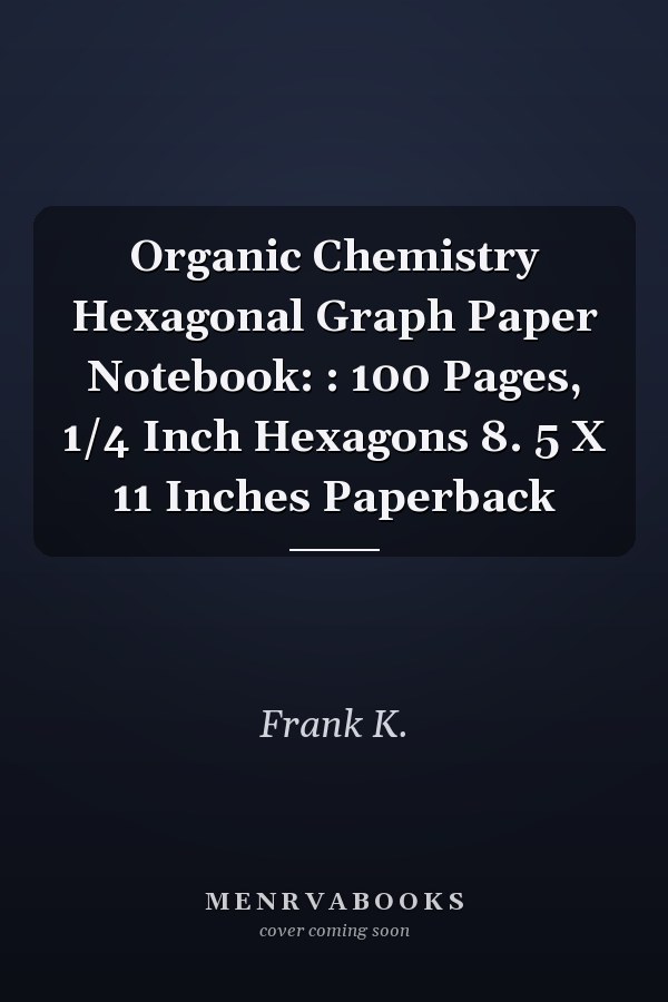 Organic Chemistry Hexagonal Graph Paper Notebook: : 100 Pages, 1/4 Inch Hexagons 8. 5 X 11 Inches Paperback