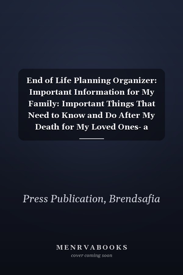 End of Life Planning Organizer: Important Information for My Family: Important Things That Need to Know and Do After My Death for My Loved Ones- a Complete pre-Death Planner