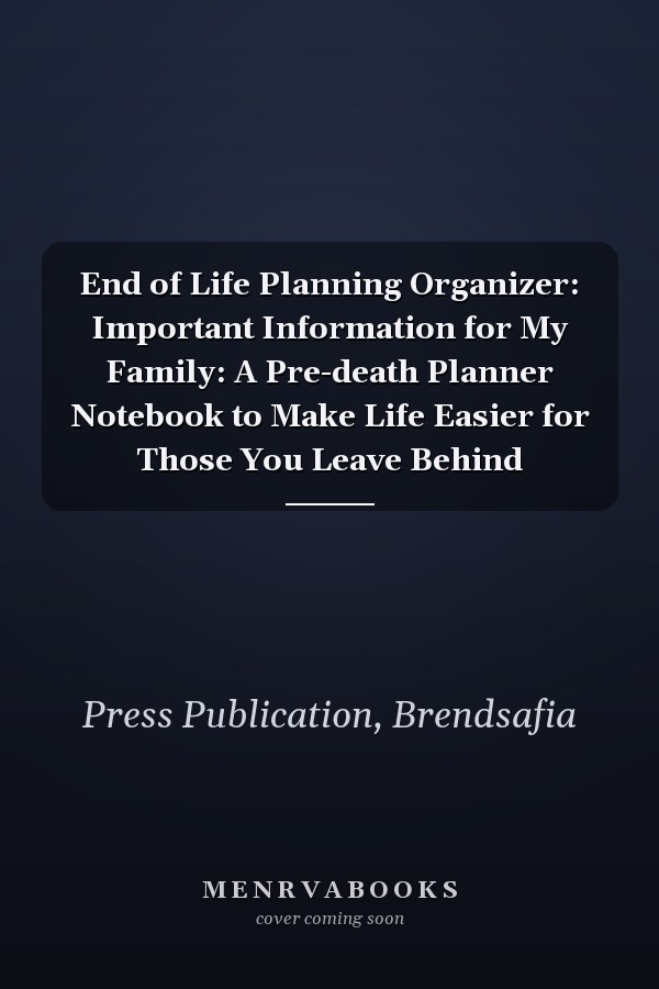 End of Life Planning Organizer: Important Information for My Family: A Pre-death Planner Notebook to Make Life Easier for Those You Leave Behind