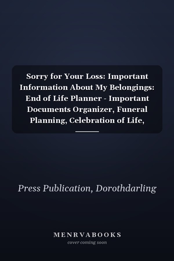 Sorry for Your Loss: Important Information About My Belongings: End of Life Planner - Important Documents Organizer, Funeral Planning, Celebration of Life, Family Binder, Final Wishes