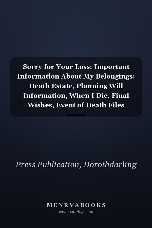 Sorry for Your Loss: Important Information About My Belongings: Death Estate, Planning Will Information, When I Die, Final Wishes, Event of Death Files