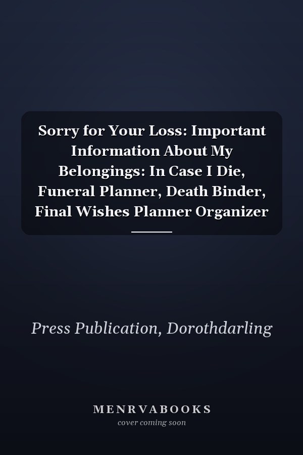 Sorry for Your Loss: Important Information About My Belongings: In Case I Die, Funeral Planner, Death Binder, Final Wishes Planner Organizer
