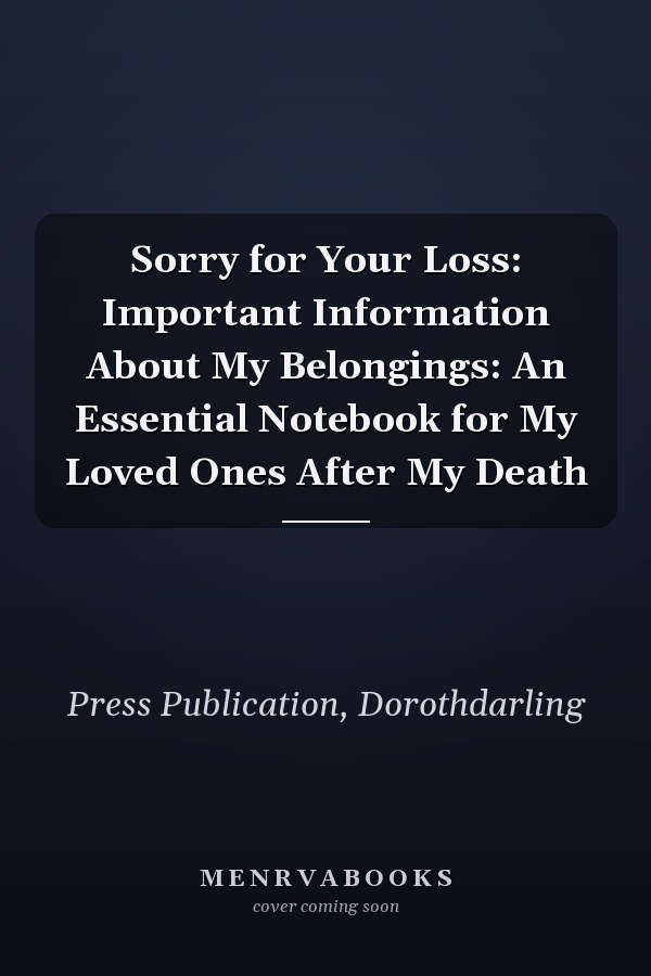 Sorry for Your Loss: Important Information About My Belongings: An Essential Notebook for My Loved Ones After My Death