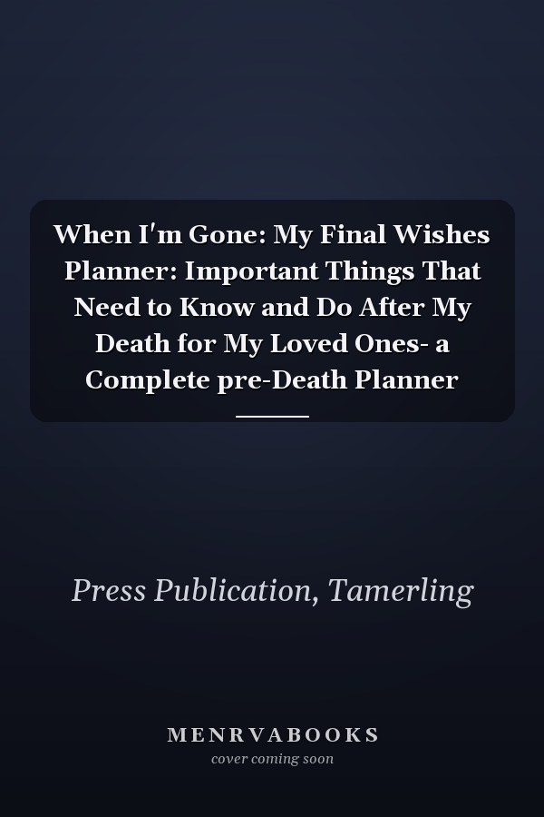 When I'm Gone: My Final Wishes Planner: Important Things That Need to Know and Do After My Death for My Loved Ones- a Complete pre-Death Planner