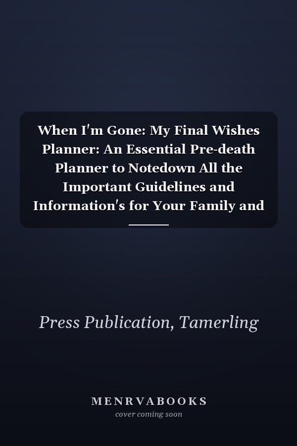 When I'm Gone: My Final Wishes Planner: An Essential Pre-death Planner to Notedown All the Important Guidelines and Information's for Your Family and Loved Ones