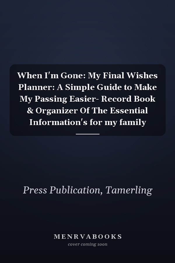 When I'm Gone: My Final Wishes Planner: A Simple Guide to Make My Passing Easier- Record Book & Organizer Of The Essential Information's for my family