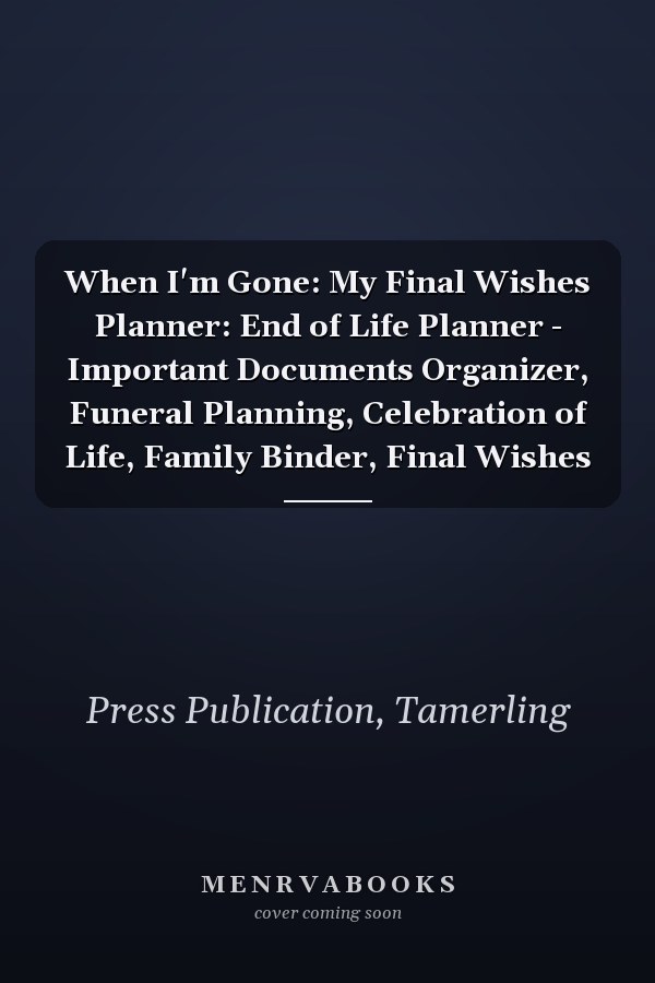 When I'm Gone: My Final Wishes Planner: End of Life Planner - Important Documents Organizer, Funeral Planning, Celebration of Life, Family Binder, Final Wishes