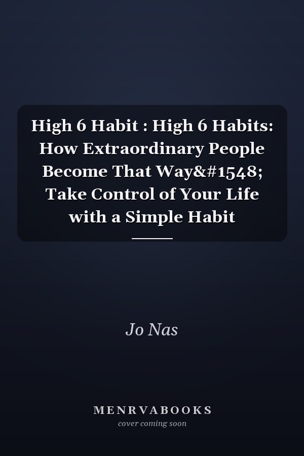 High 6 Habit : High 6 Habits: How Extraordinary People Become That Way، Take Control of Your Life with a Simple Habit