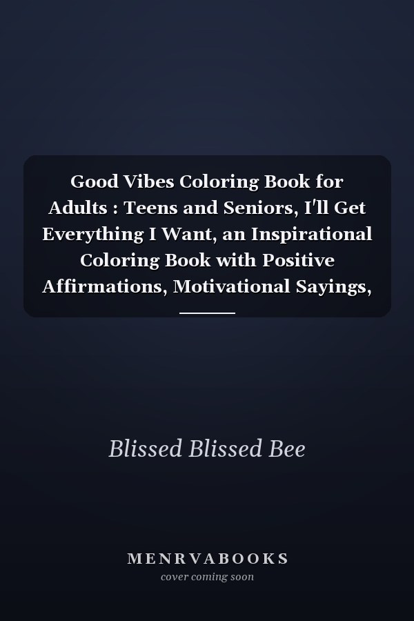 Good Vibes Coloring Book for Adults : Teens and Seniors, I'll Get Everything I Want, an Inspirational Coloring Book with Positive Affirmations, Motivational Sayings, and More!