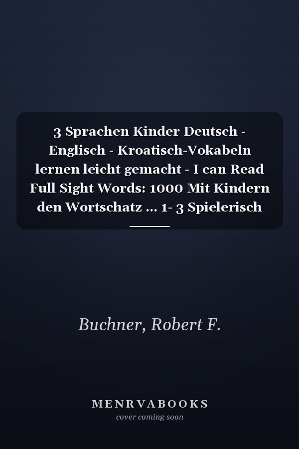 3 Sprachen Kinder Deutsch - Englisch - Kroatisch-Vokabeln lernen leicht gemacht - I can Read Full Sight Words: 1000 Mit Kindern den Wortschatz ... 1- 3 Spielerisch lernen (German Edition)