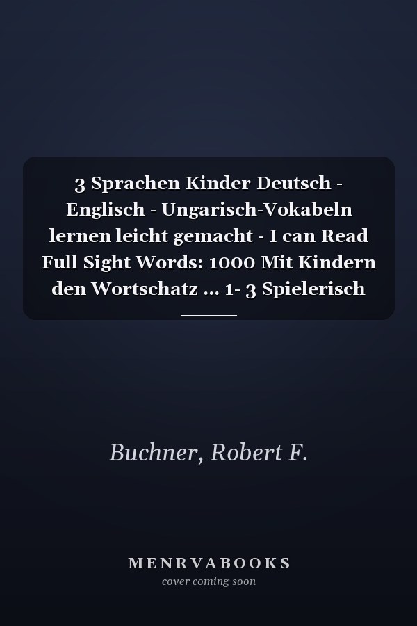 3 Sprachen Kinder Deutsch - Englisch - Ungarisch-Vokabeln lernen leicht gemacht - I can Read Full Sight Words: 1000 Mit Kindern den Wortschatz ... 1- 3 Spielerisch lernen (German Edition)