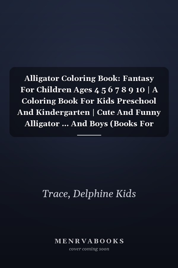 Alligator Coloring Book: Fantasy For Children Ages 4 5 6 7 8 9 10 | A Coloring Book For Kids Preschool And Kindergarten | Cute And Funny Alligator ... And Boys (Books For Kids Teens Toddlers)