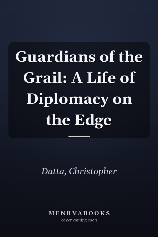 Guardians of the Grail: A Life of Diplomacy on the Edge