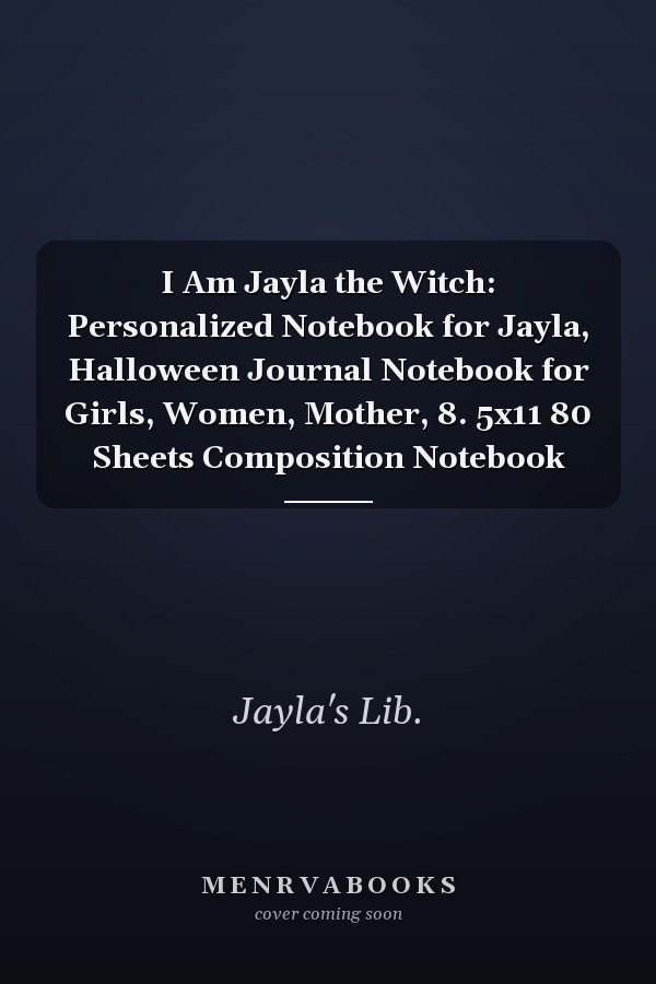 I Am Jayla the Witch: Personalized Notebook for Jayla, Halloween Journal Notebook for Girls, Women, Mother, 8. 5x11 80 Sheets Composition Notebook