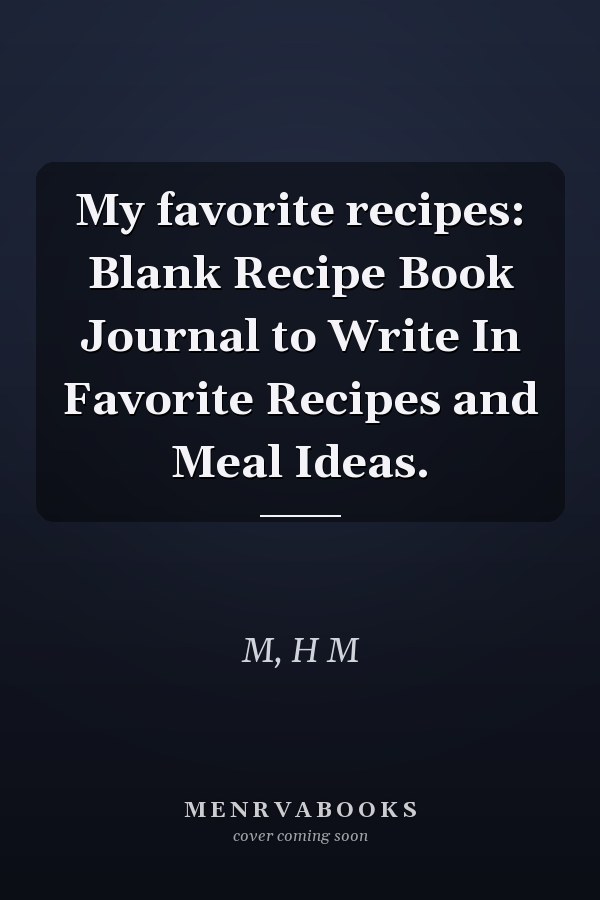 My favorite recipes: Blank Recipe Book Journal to Write In Favorite Recipes and Meal Ideas.