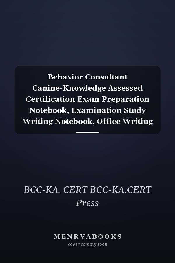 Behavior Consultant Canine-Knowledge Assessed Certification Exam Preparation Notebook, Examination Study Writing Notebook, Office Writing Notebook, 140 Pages, 8. 5 X 11 , Glossy Cover