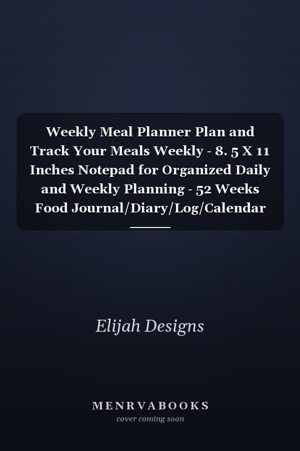 Weekly Meal Planner Plan and Track Your Meals Weekly - 8. 5 X 11 Inches Notepad for Organized Daily and Weekly Planning - 52 Weeks Food Journal/Diary/Log/Calendar