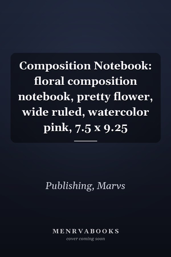 Composition Notebook: floral composition notebook, pretty flower, wide ruled, watercolor pink, 7.5 x 9.25