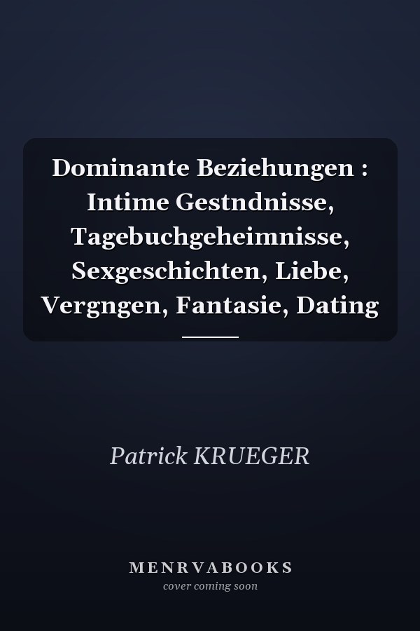 Dominante Beziehungen : Intime Gestndnisse, Tagebuchgeheimnisse, Sexgeschichten, Liebe, Vergngen, Fantasie, Dating