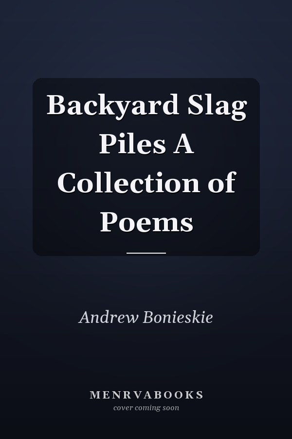Backyard Slag Piles A Collection of Poems