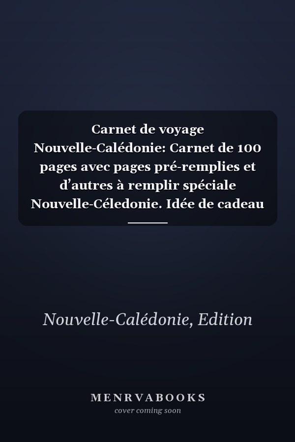 Carnet de voyage Nouvelle-Calédonie: Carnet de 100 pages avec pages pré-remplies et d’autres à remplir spéciale Nouvelle-Céledonie. Idée de cadeau original  (French Edition)