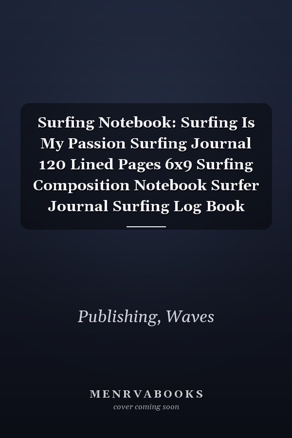 Surfing Notebook: Surfing Is My Passion Surfing Journal 120 Lined Pages 6x9 Surfing Composition Notebook Surfer Journal Surfing Log Book