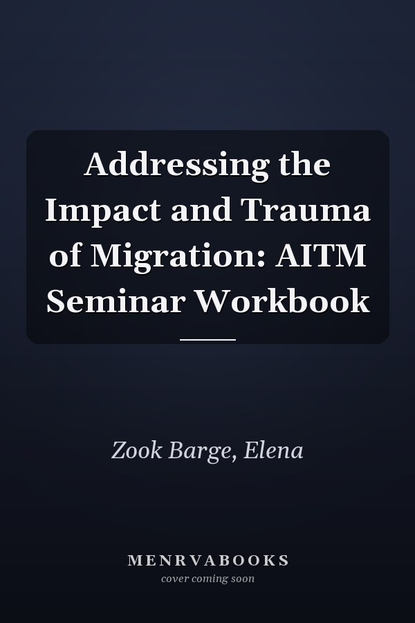 Addressing the Impact and Trauma of Migration: AITM Seminar Workbook