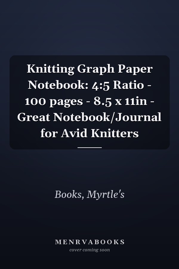 Knitting Graph Paper Notebook: 4:5 Ratio - 100 pages - 8.5 x 11in - Great Notebook/Journal for Avid Knitters