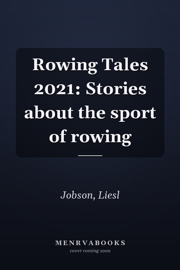 Rowing Tales 2021: Stories about the sport of rowing