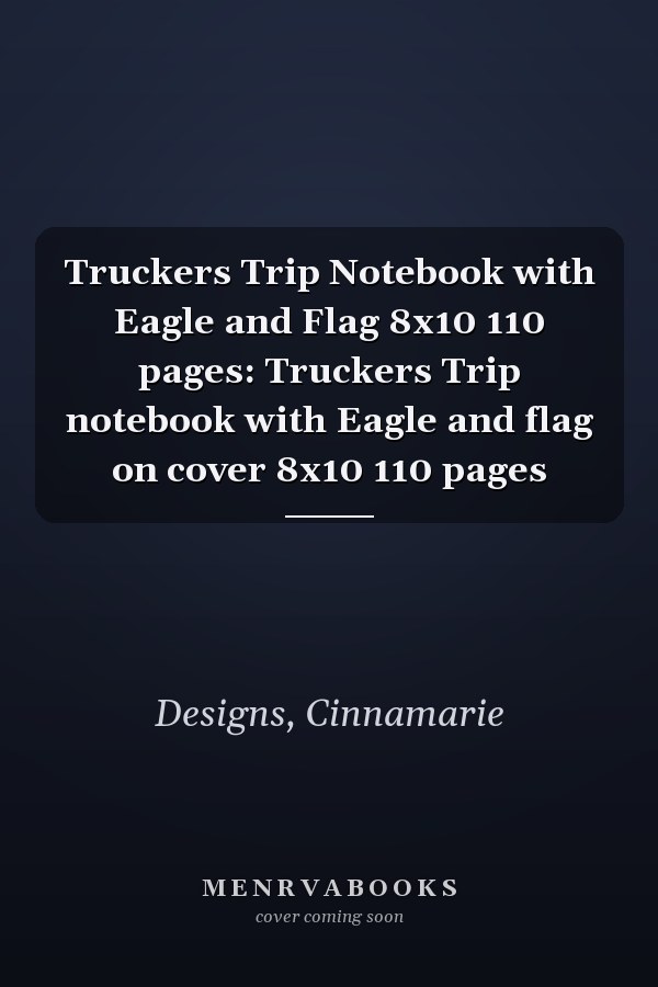 Truckers Trip Notebook with Eagle and Flag 8x10 110 pages: Truckers Trip notebook with Eagle and flag on cover 8x10 110 pages