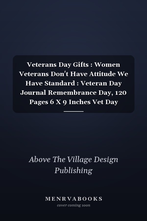 Veterans Day Gifts : Women Veterans Don't Have Attitude We Have Standard : Veteran Day Journal Remembrance Day, 120 Pages 6 X 9 Inches Vet Day Memorial Day Lined Notebook