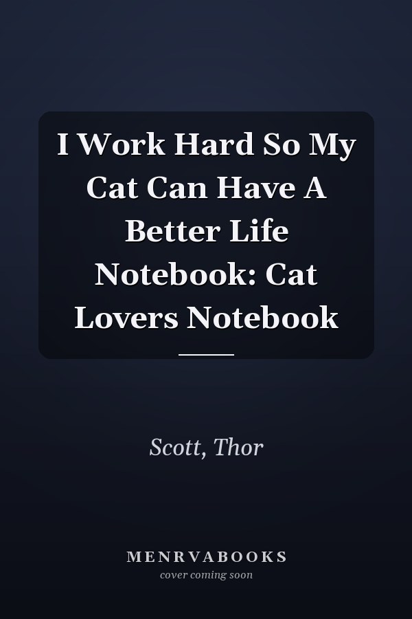 I Work Hard So My Cat Can Have A Better Life Notebook: Cat Lovers Notebook