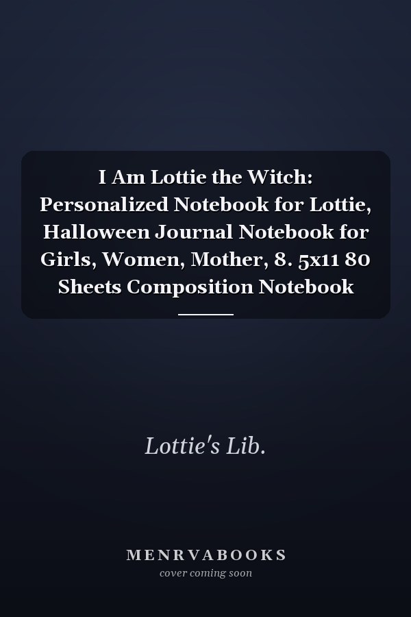 I Am Lottie the Witch: Personalized Notebook for Lottie, Halloween Journal Notebook for Girls, Women, Mother, 8. 5x11 80 Sheets Composition Notebook