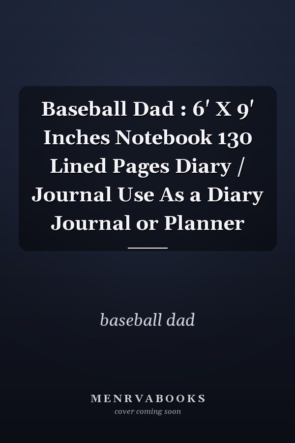 Baseball Dad : 6' X 9' Inches Notebook 130 Lined Pages Diary / Journal Use As a Diary Journal or Planner