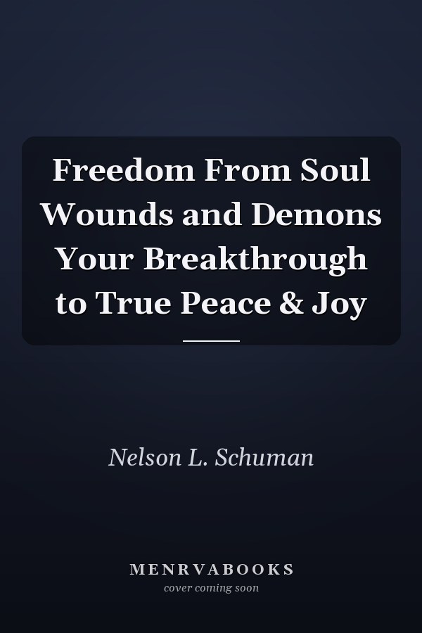 Freedom From Soul Wounds and Demons Your Breakthrough to True Peace & Joy