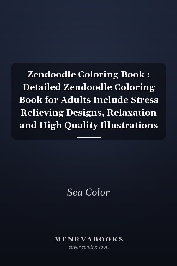 Zendoodle Coloring Book : Detailed Zendoodle Coloring Book for Adults Include Stress Relieving Designs, Relaxation and High Quality Illustrations