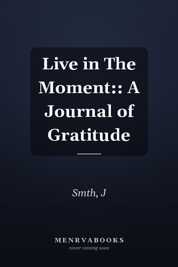 Live in The Moment:: A Journal of Gratitude