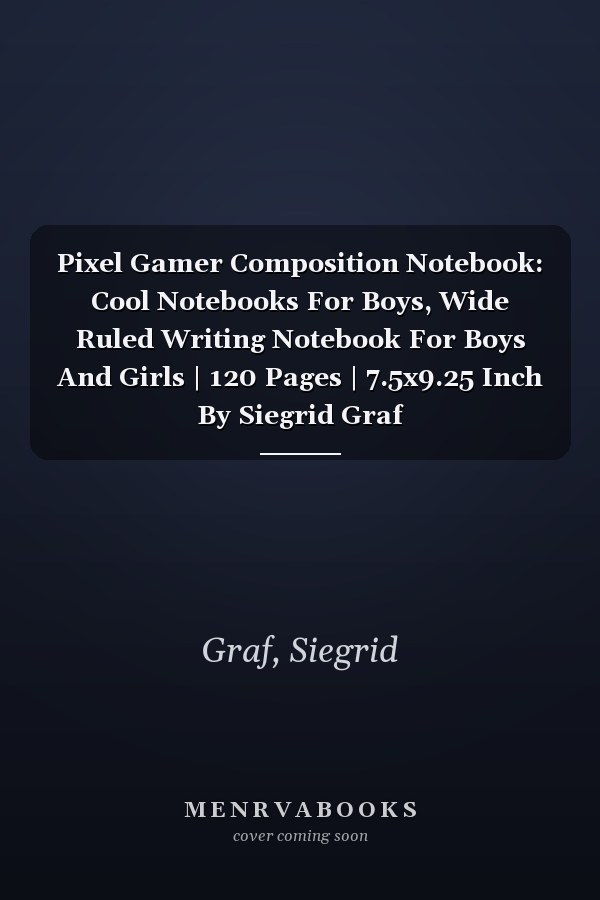 Pixel Gamer Composition Notebook: Cool Notebooks For Boys, Wide Ruled Writing Notebook For Boys And Girls | 120 Pages | 7.5x9.25 Inch By Siegrid Graf