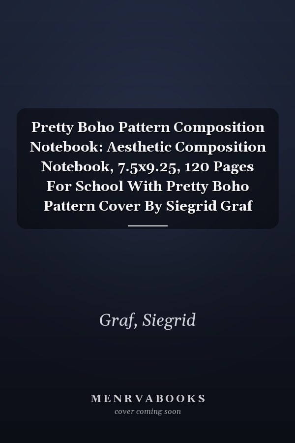 Pretty Boho Pattern Composition Notebook: Aesthetic Composition Notebook, 7.5x9.25, 120 Pages For School With Pretty Boho Pattern Cover By Siegrid Graf