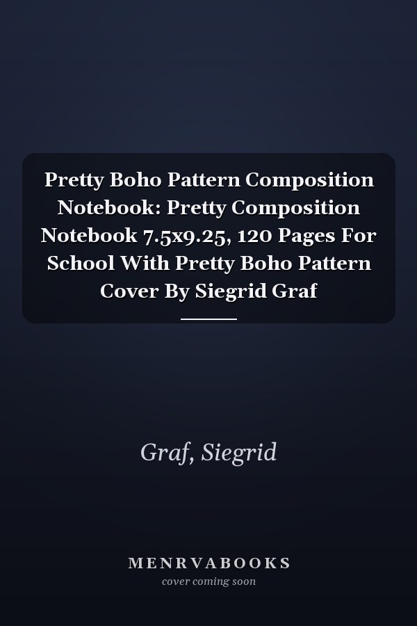 Pretty Boho Pattern Composition Notebook: Pretty Composition Notebook 7.5x9.25, 120 Pages For School With Pretty Boho Pattern Cover By Siegrid Graf